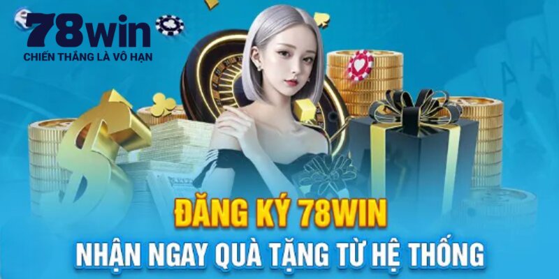 Đăng ký 78win liền tay thỏa sức chinh phục đam mê